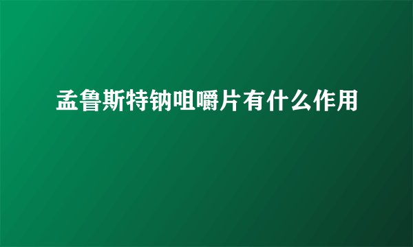 孟鲁斯特钠咀嚼片有什么作用