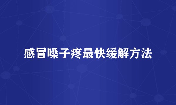 感冒嗓子疼最快缓解方法