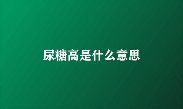 尿糖高是什么意思