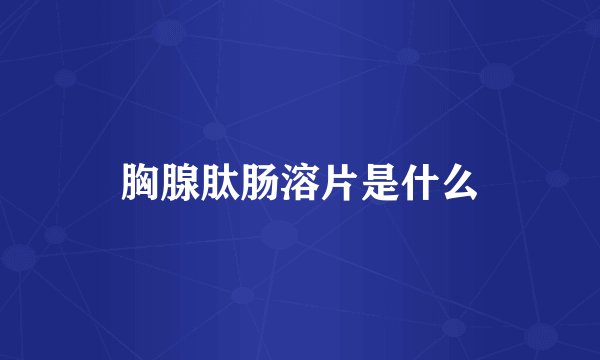 胸腺肽肠溶片是什么