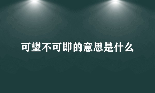 可望不可即的意思是什么