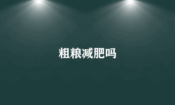 粗粮减肥吗