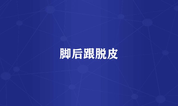 脚后跟脱皮