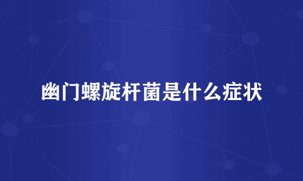 幽门螺旋杆菌是什么症状