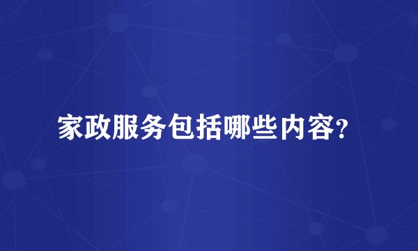 家政服务包括哪些内容？