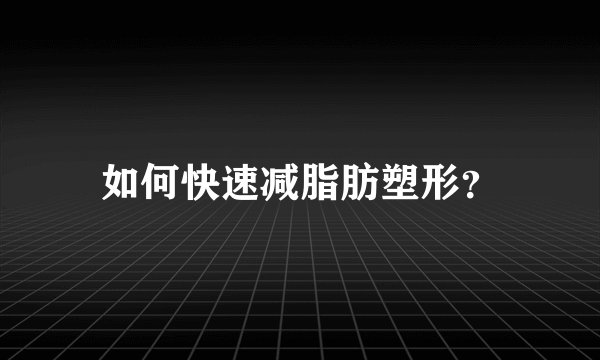 如何快速减脂肪塑形？