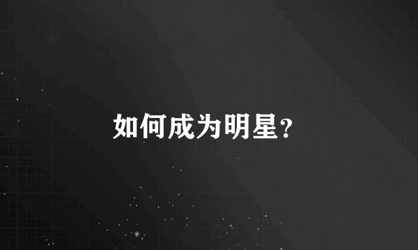 如何成为明星？
