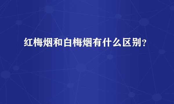 红梅烟和白梅烟有什么区别？
