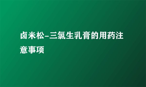 卤米松-三氯生乳膏的用药注意事项