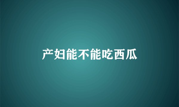 产妇能不能吃西瓜
