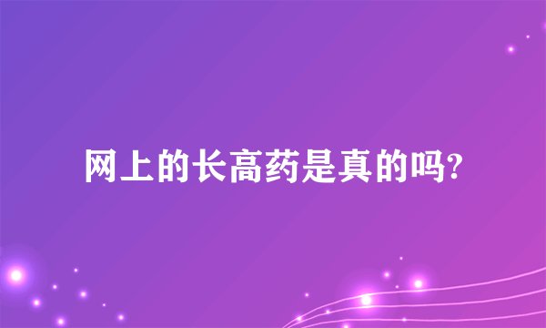 网上的长高药是真的吗?