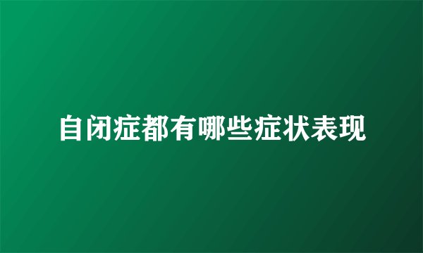 自闭症都有哪些症状表现