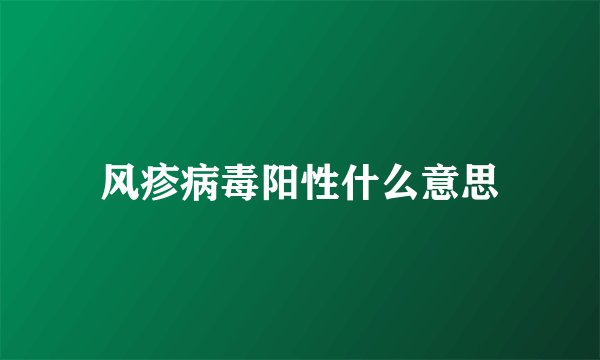 风疹病毒阳性什么意思