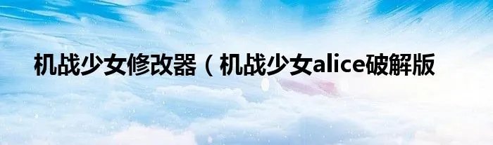 机战少女修改器（机战少女alice破解版