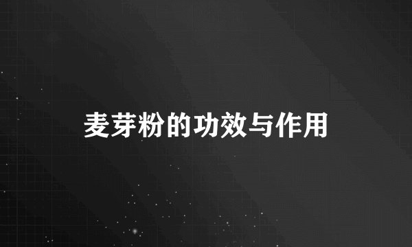 麦芽粉的功效与作用