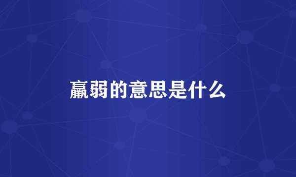 羸弱的意思是什么