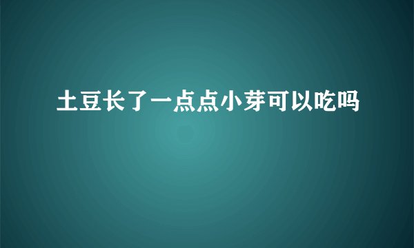土豆长了一点点小芽可以吃吗