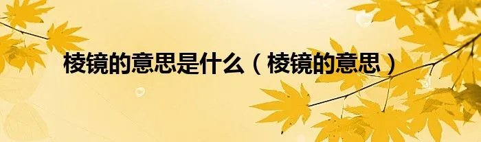 棱镜的意思是什么（棱镜的意思）