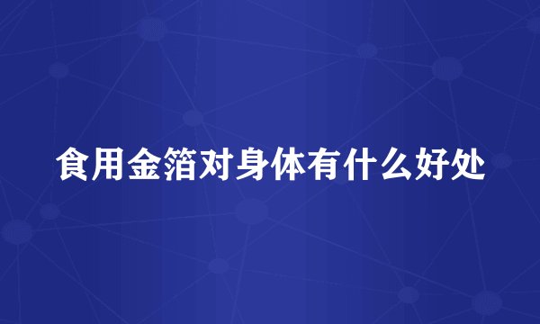 食用金箔对身体有什么好处