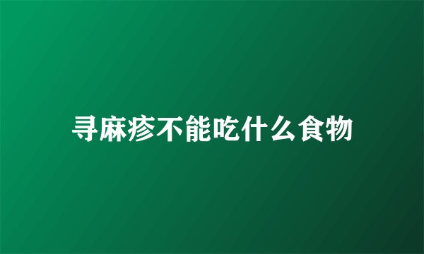 寻麻疹不能吃什么食物