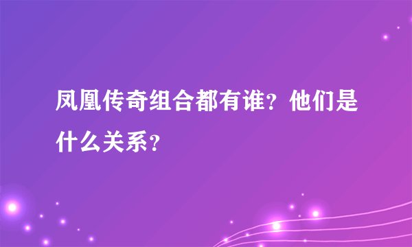 凤凰传奇组合都有谁？他们是什么关系？