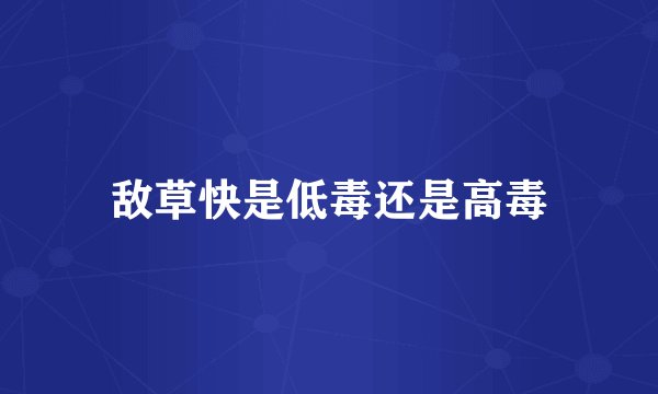 敌草快是低毒还是高毒