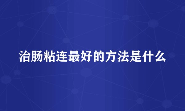 治肠粘连最好的方法是什么