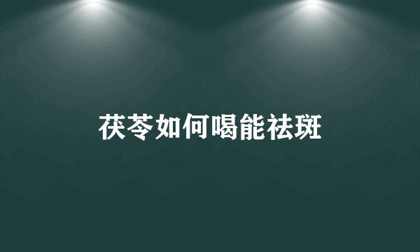 茯苓如何喝能祛斑