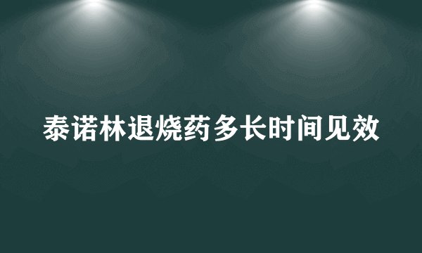 泰诺林退烧药多长时间见效