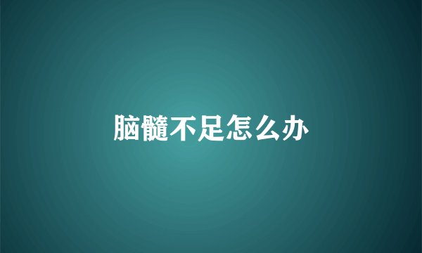 脑髓不足怎么办