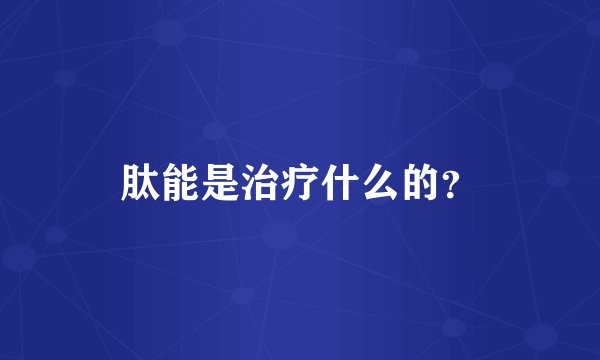 肽能是治疗什么的？
