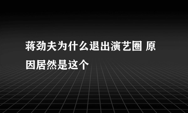 蒋劲夫为什么退出演艺圈 原因居然是这个