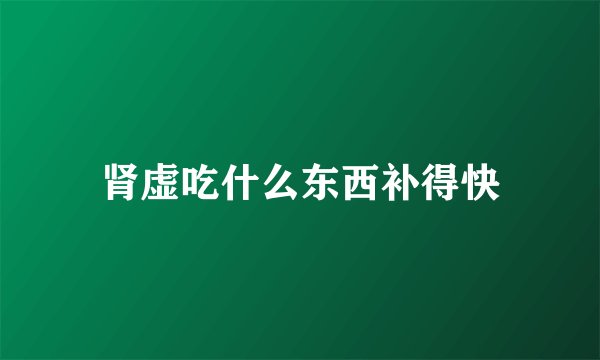 肾虚吃什么东西补得快