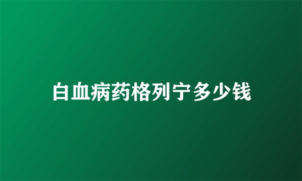白血病药格列宁多少钱