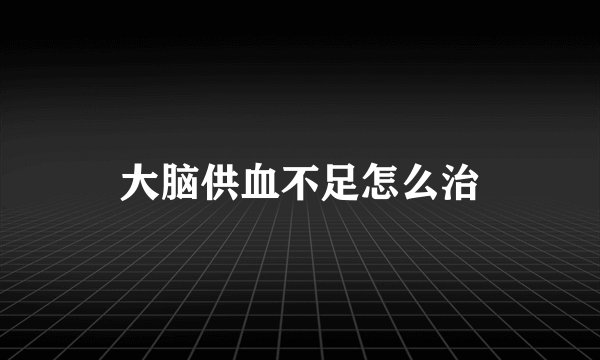 大脑供血不足怎么治