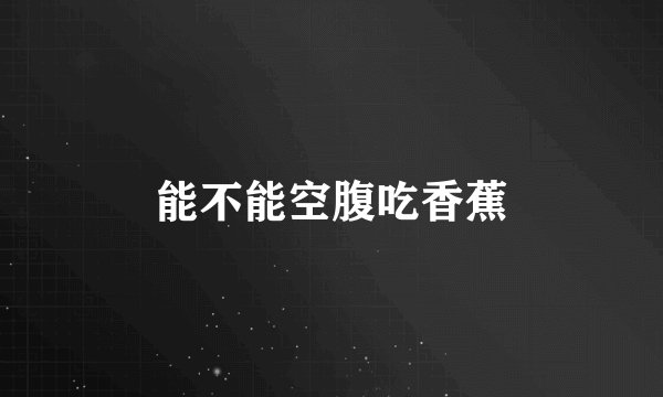 能不能空腹吃香蕉