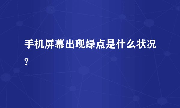 手机屏幕出现绿点是什么状况?