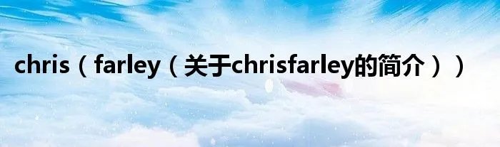 chris（farley（关于chrisfarley的简介））