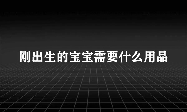 刚出生的宝宝需要什么用品