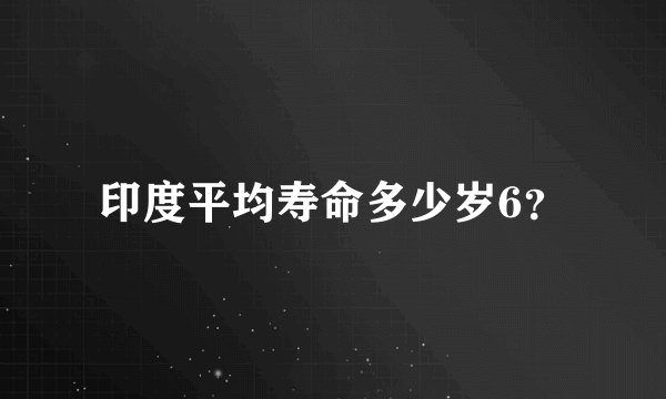 印度平均寿命多少岁6？