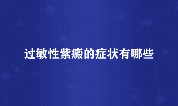 过敏性紫癜的症状有哪些