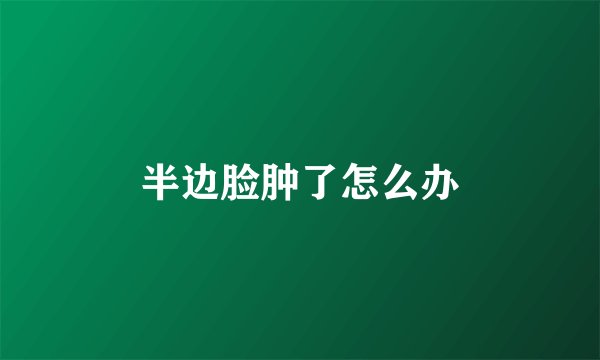 半边脸肿了怎么办