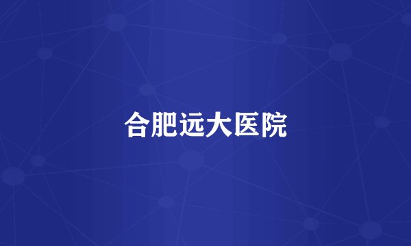 合肥远大医院