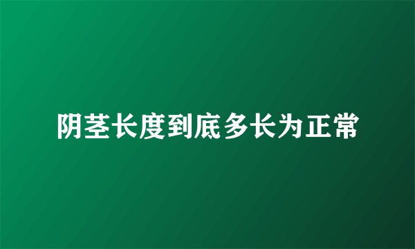 阴茎长度到底多长为正常