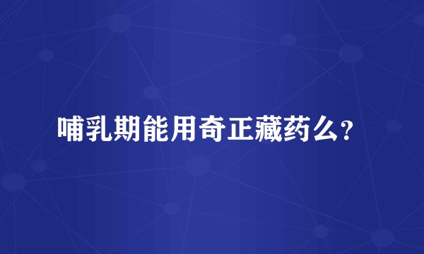 哺乳期能用奇正藏药么？