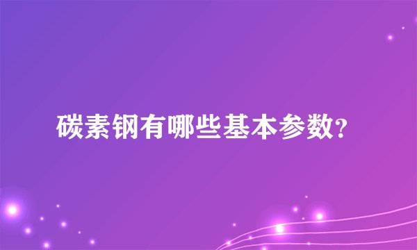 碳素钢有哪些基本参数？
