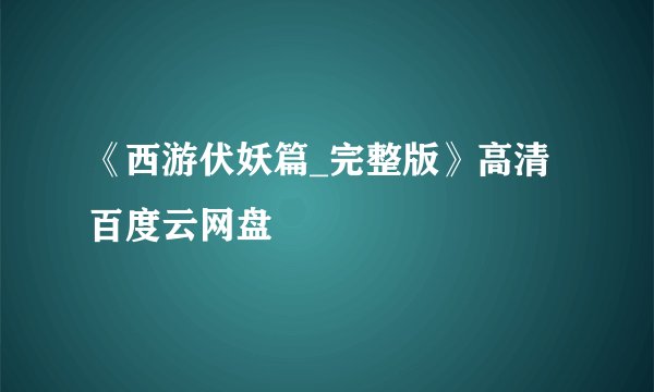 《西游伏妖篇_完整版》高清百度云网盘