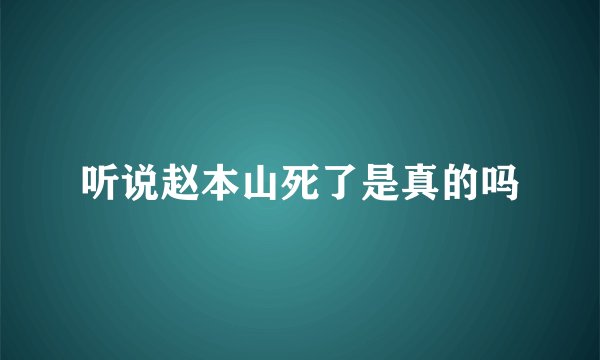 听说赵本山死了是真的吗