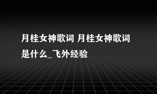 月桂女神歌词 月桂女神歌词是什么_飞外经验