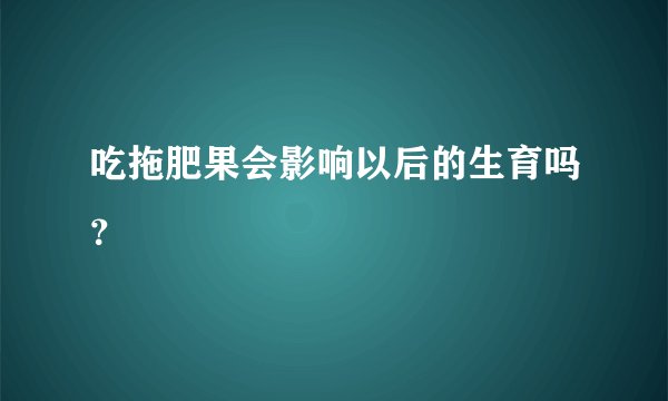 吃拖肥果会影响以后的生育吗？